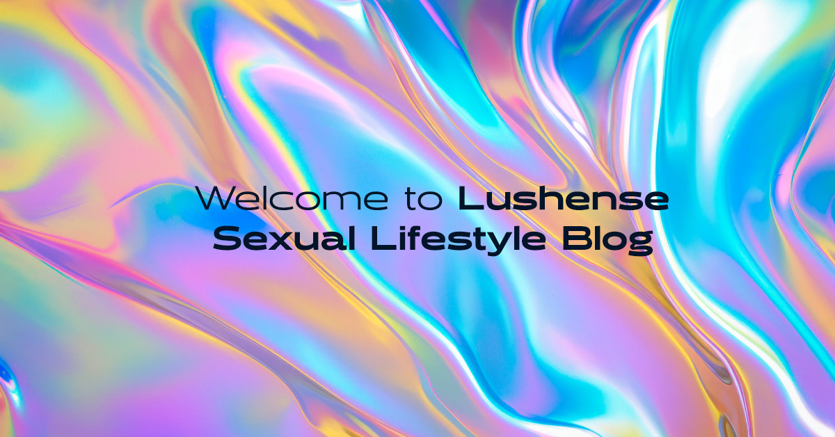 Welcome to Lushense Lifestyle Sex-Ed Blog